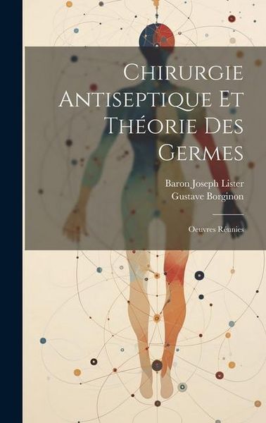 Produktbild: Chirurgie Antiseptique Et Th&eacute;orie Des Germes: Oeuvres R&eacute;unies