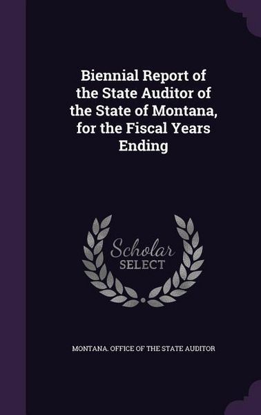 Produktbild: Biennial Report of the State Auditor of the State of Montana, for the Fiscal Years Ending
