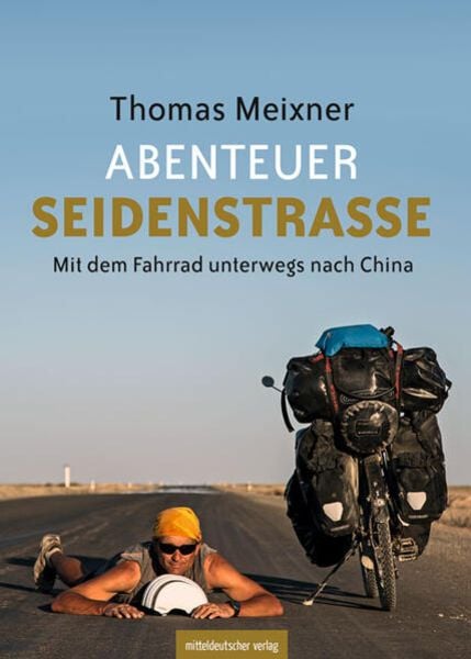 Abenteuer Seidenstraße, Taschenbuch von Thomas Meixner, Mitteldeutscher verlag, 978-3-96311-901-9