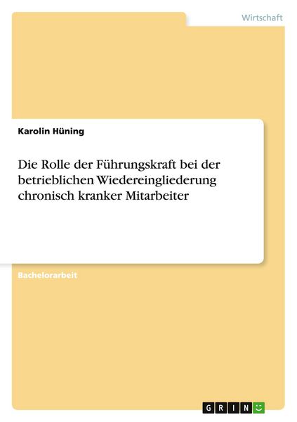 Die Rolle der Führungskraft bei der betrieblichen Wiedereingliederung chronisch kranker Mitarbeiter, Taschenbuch von Karolin Hüning, GRIN,