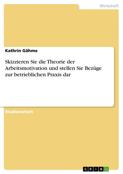 Produktbild: Skizzieren Sie die Theorie der Arbeitsmotivation und stellen Sie Bez&uuml;ge zur betrieblichen Praxis dar