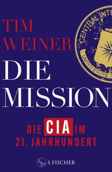 Die Mission – Die CIA im 21. Jahrhundert, Gebundene Ausgabe von Tim Weiner, S. Fischer Verlag, 978-3-10-397505-5