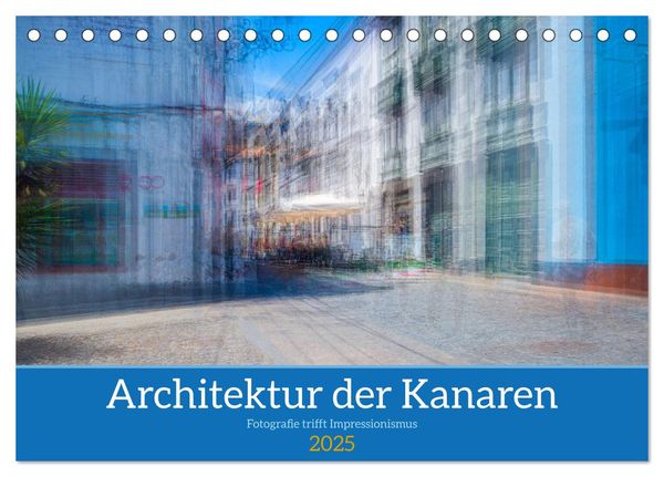 Architektur der Kanaren - Fotografie trifft Impressionismus (Tischkalender 2025 DIN A5 quer), CALVENDO Monatskalender