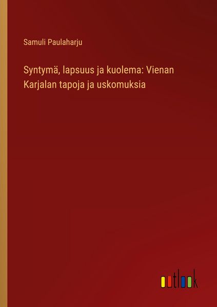 Produktbild: Syntym&auml;, lapsuus ja kuolema: Vienan Karjalan tapoja ja uskomuksia