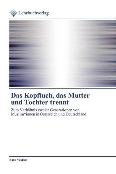 Das Kopftuch, das Mutter und Tochter trennt, Taschenbuch von Banu Yakisan, Lehrbuchverlag, 9786200270757