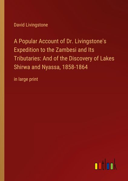 Produktbild: A Popular Account of Dr. Livingstone's Expedition to the Zambesi and Its Tributaries: And of the Discovery of Lakes Shirwa and Nyassa, 1858-1864
