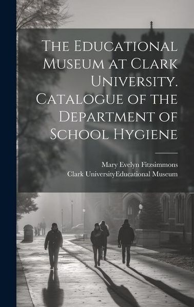 Produktbild: The Educational Museum at Clark University. Catalogue of the Department of School Hygiene