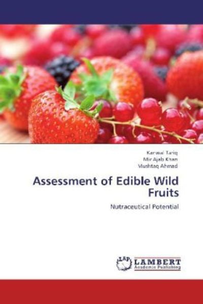 Tariq, K: Assessment of Edible Wild Fruits, Taschenbuch von Kanwal Tariq , Mir Ajab Khan , Mushtaq Ahmad, LAP LAMBERT Academic Publishing,