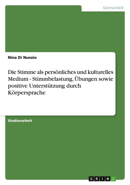 Produktbild: Die Stimme als pers&ouml;nliches und kulturelles Medium - Stimmbelastung, &Uuml;bungen sowie positive Unterst&uuml;tzung durch K&ouml;rpersprache