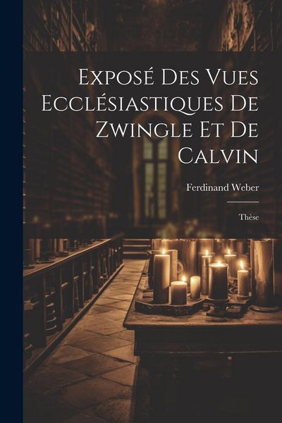 Produktbild: Expos&eacute; Des Vues Eccl&eacute;siastiques De Zwingle Et De Calvin: Th&egrave;se