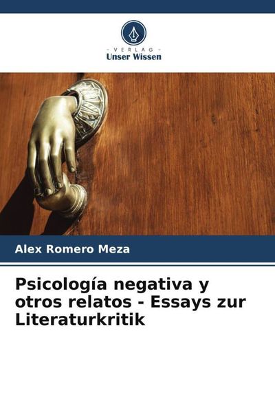 Psicología negativa y otros relatos - Essays zur Literaturkritik, Taschenbuch von Alex Romero Meza, Verlag Unser Wissen, 9786206515418