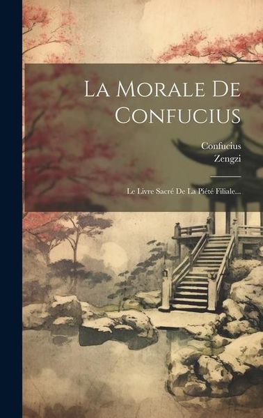 Produktbild: La Morale De Confucius: Le Livre Sacr&eacute; De La Pi&eacute;t&eacute; Filiale...