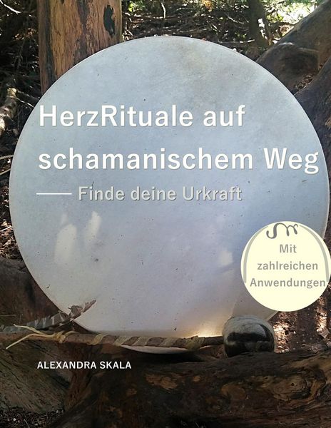 HerzRituale auf schamanischem Weg, Taschenbuch von Alexandra Skala, BoD – Books on Demand, 9783749468805