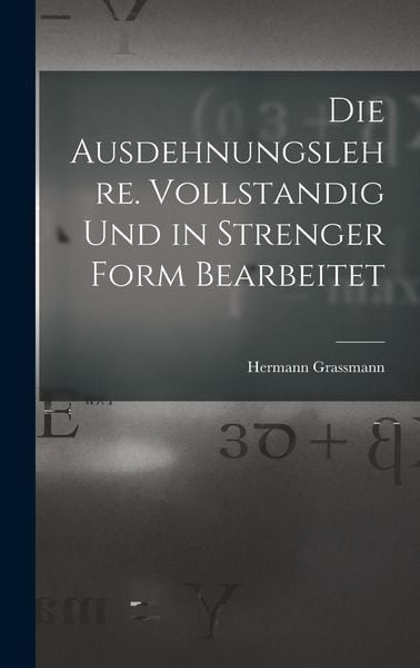 Produktbild: Die Ausdehnungslehre. Vollstandig und in strenger Form Bearbeitet