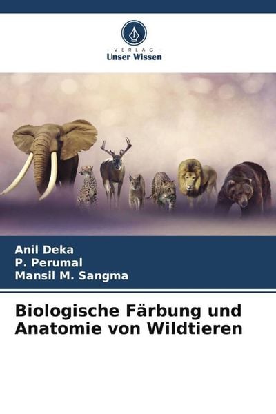 Biologische Färbung und Anatomie von Wildtieren, Taschenbuch von Anil Deka , P. Perumal , Mansil M. Sangma, Verlag Unser Wissen, 9786205198988