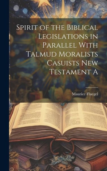 Produktbild: Spirit of the Biblical Legislations in Parallel With Talmud Moralists Casuists New Testament A