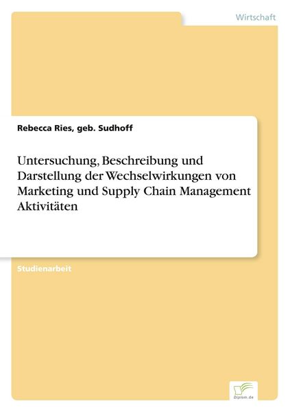 Produktbild: Untersuchung, Beschreibung und Darstellung der Wechselwirkungen von Marketing und Supply Chain Management Aktivit&auml;ten