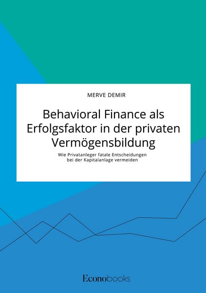 Produktbild: Behavioral Finance als Erfolgsfaktor in der privaten Verm&ouml;gensbildung. Wie Privatanleger fatale Entscheidungen bei der Kapitalanlage vermeiden