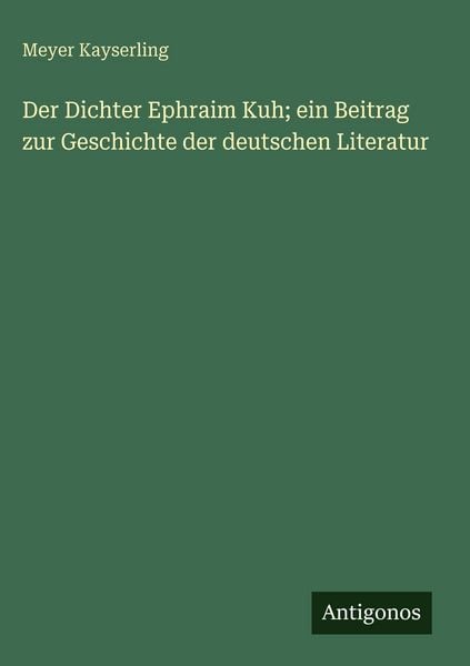 Produktbild: Der Dichter Ephraim Kuh; ein Beitrag zur Geschichte der deutschen Literatur