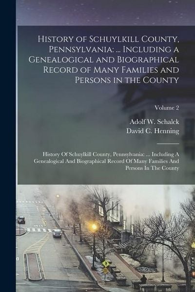 Produktbild: History of Schuylkill County, Pennsylvania: ... Including a Genealogical and Biographical Record of Many Families and Persons in the County: History O