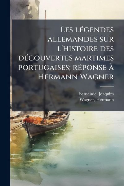 Produktbild: Les l&Atilde;(c)gendes allemandes sur l'histoire des d&Atilde;(c)couvertes martimes portugaises; r&Atilde;(c)ponse &Atilde; Hermann Wagner
