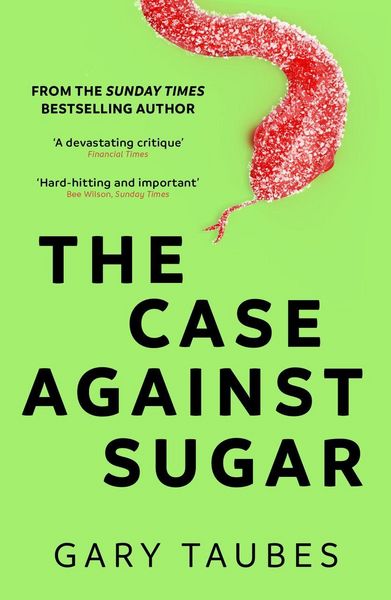 The Case Against Sugar, Taschenbuch von Gary Taubes, Granta Books, 978-1-84627-639-2