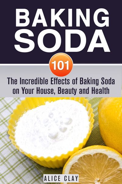 Produktbild: Baking Soda 101: The Incredible Effects of Baking Soda on Your House, Beauty and Health (DIY Hacks)