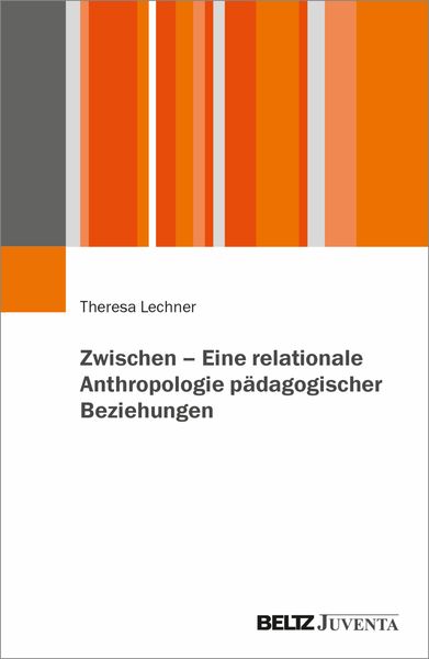 Zwischen – Eine relationale Anthropologie pädagogischer Beziehungen, Taschenbuch von Theresa Lechner, Juventa Verlag ein Imprint der Beltz
