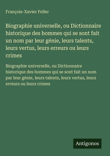 Produktbild: Biographie universelle, ou Dictionnaire historique des hommes qui se sont fait un nom par leur g&eacute;nie, leurs talents, leurs vertus, leurs erreurs ou le