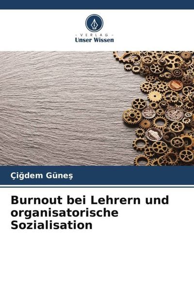 Burnout bei Lehrern und organisatorische Sozialisation, Taschenbuch von Çi¿dem Güne¿, Verlag Unser Wissen, 9786204700366