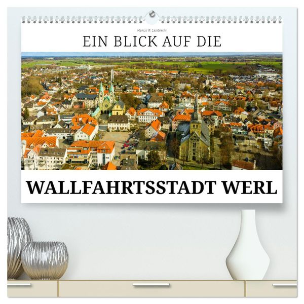 Ein Blick auf die Wallfahrtsstadt Werl (hochwertiger Premium Wandkalender 2025 DIN A2 quer), Kunstdruck in Hochglanz