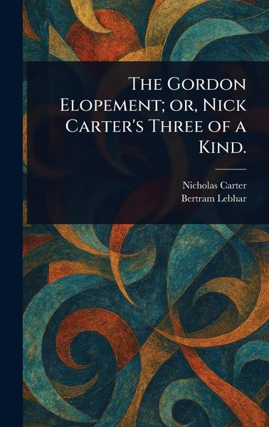 Produktbild: The Gordon Elopement; or, Nick Carter's Three of a Kind.