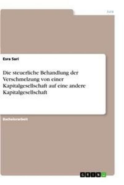 Produktbild: Die steuerliche Behandlung der Verschmelzung von einer Kapitalgesellschaft auf eine andere Kapitalgesellschaft