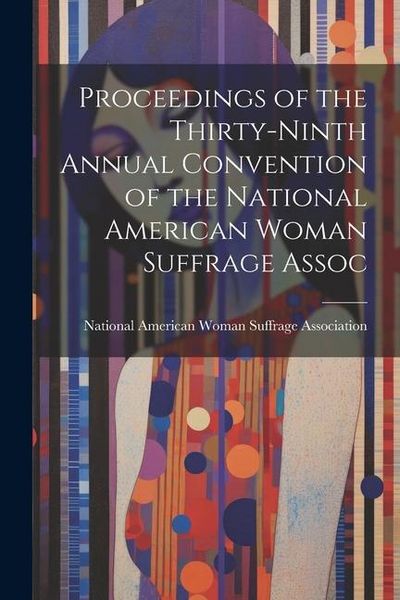 Produktbild: Proceedings of the Thirty-Ninth Annual Convention of the National American Woman Suffrage Assoc