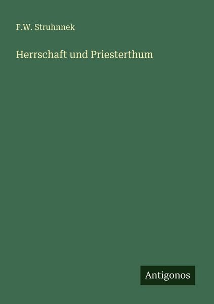 Herrschaft und Priesterthum, Taschenbuch von F. W. Struhnnek, Antigonos Verlag, 9783386414944