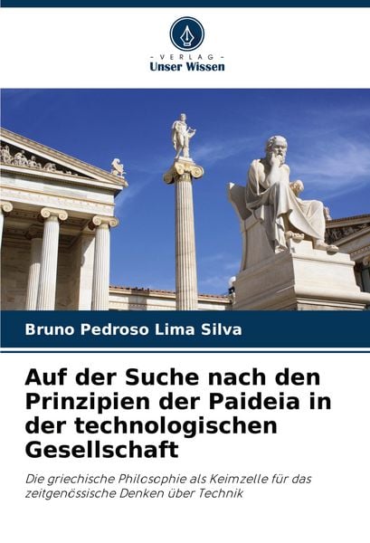 Auf der Suche nach den Prinzipien der Paideia in der technologischen Gesellschaft, Taschenbuch von Bruno Pedroso Lima Silva, Verlag Unser Wissen,