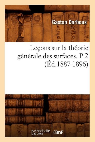 Produktbild: Le&ccedil;ons sur la th&eacute;orie g&eacute;n&eacute;rale des surfaces. P 2 (&Eacute;d.1887-1896)