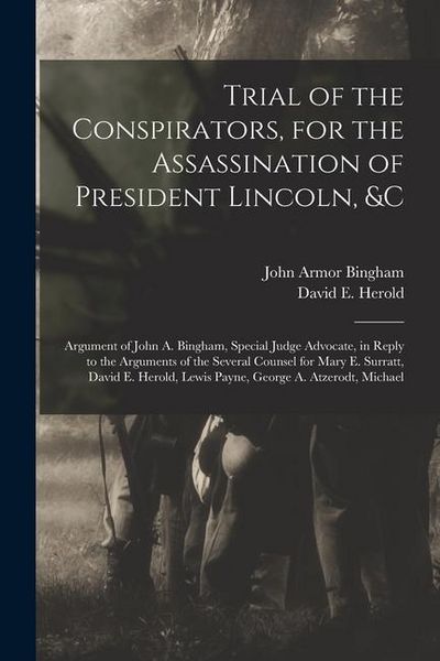 Produktbild: Trial of the Conspirators, for the Assassination of President Lincoln, &c: Argument of John A. Bingham, Special Judge Advocate, in Reply to the Argume
