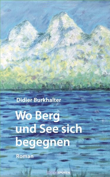 Wo Berg und See sich begegnen, Gebundene Ausgabe von Didier Burkhalter, Edition Spuren, 9783905752663