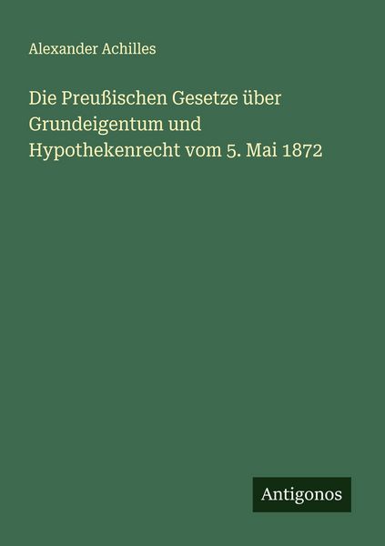Produktbild: Die Preu&szlig;ischen Gesetze &uuml;ber Grundeigentum und Hypothekenrecht vom 5. Mai 1872