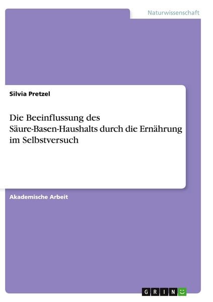 Die Beeinflussung des Säure-Basen-Haushalts durch die Ernährung im Selbstversuch, Taschenbuch von Silvia Pretzel, GRIN, 978-3-668-13732-5