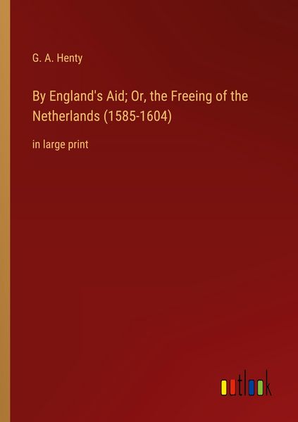 Produktbild: By England's Aid; Or, the Freeing of the Netherlands (1585-1604)