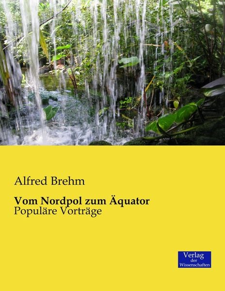Vom Nordpol zum Äquator, Taschenbuch von Alfred Brehm, Verlag der Wissenschaften, 9783957003157