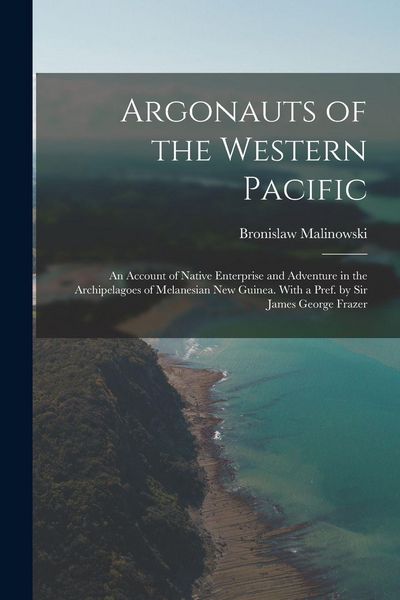 Produktbild: Argonauts of the Western Pacific; an Account of Native Enterprise and Adventure in the Archipelagoes of Melanesian New Guinea. With a Pref. by Sir James George Frazer