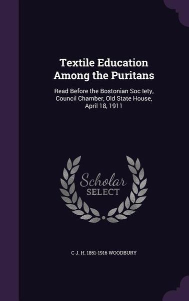 Produktbild: Textile Education Among the Puritans: Read Before the Bostonian Soc Iety, Council Chamber, Old State House, April 18, 1911