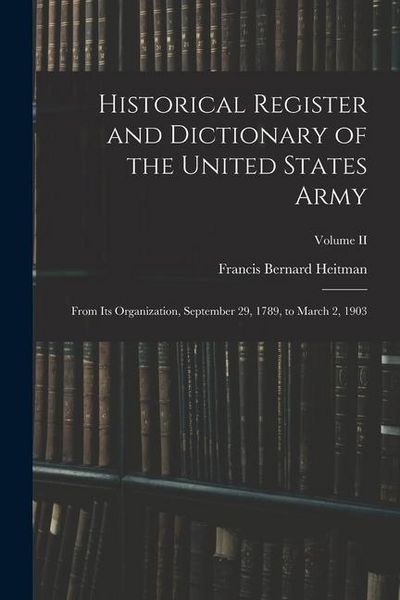 Produktbild: Historical Register and Dictionary of the United States Army: From Its Organization, September 29, 1789, to March 2, 1903; Volume II