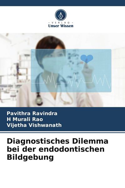 Diagnostisches Dilemma bei der endodontischen Bildgebung, Taschenbuch von Pavithra Ravindra , H. Murali Rao , Vijetha Vishwanath, Verlag Unser Wissen,
