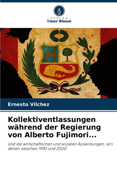 Kollektiventlassungen während der Regierung von Alberto Fujimori..., Taschenbuch von Ernesto Vilchez, Verlag Unser Wissen, 9786205433324