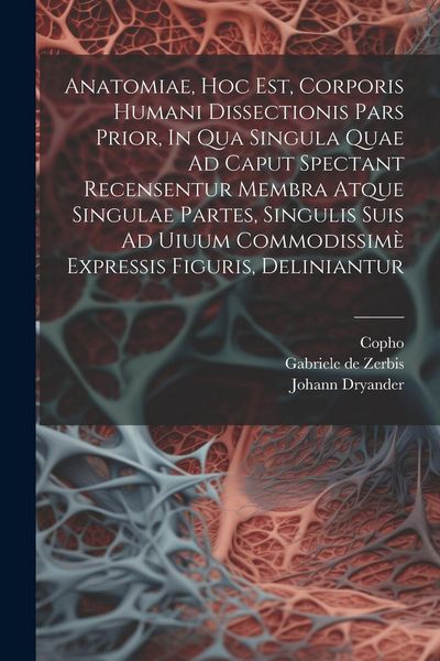 Produktbild: Anatomiae, Hoc Est, Corporis Humani Dissectionis Pars Prior, In Qua Singula Quae Ad Caput Spectant Recensentur Membra Atque Singulae Partes, Singulis