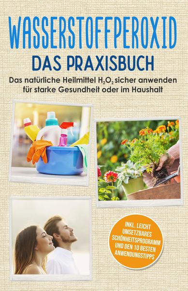 Produktbild: Wasserstoffperoxid - Das Praxisbuch: Das nat&uuml;rliche Heilmittel H2O2 sicher anwenden f&uuml;r starke Gesundheit oder im Haushalt inkl. leicht umsetzbares Sc